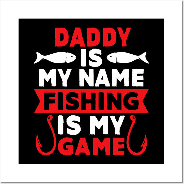 Daddy Is My Name Fishing Is My Game Wall Art by MekiBuzz Graphics